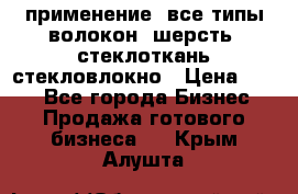 применение: все типы волокон, шерсть, стеклоткань,стекловлокно › Цена ­ 100 - Все города Бизнес » Продажа готового бизнеса   . Крым,Алушта